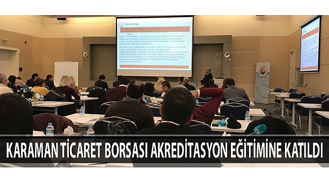 KARAMAN TİCARET BORSASI AKREDİTASYON EĞİTİMİNE KATILDI
