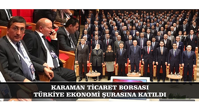 KARAMAN TİCARET BORSASI TÜRKİYE EKONOMİ ŞURASINA KATILDI