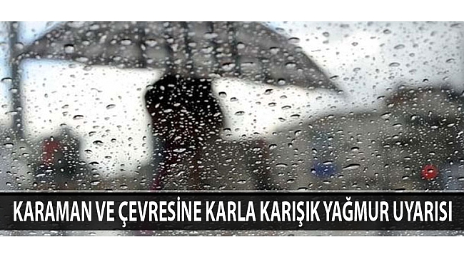 KARAMAN VE ÇEVRESİNE KARLA KARIŞIK YAĞMUR UYARISI