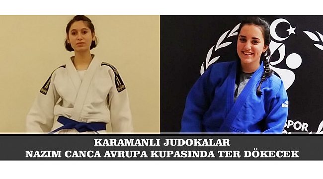 KARAMANLI JUDOKALAR NAZIM CANCA AVRUPA KUPASINDA TER DÖKECEK