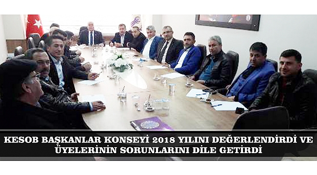 KESOB BAŞKANLAR KONSEYİ 2018 YILINI DEĞERLENDİRDİ VE  ÜYELERİNİN SORUNLARINI DİLE GETİRDİ