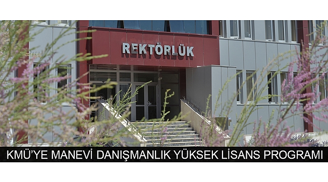 KMÜ’YE MANEVİ DANIŞMANLIK ANABİLİM DALI VE YÜKSEK LİSANS PROGRAMI