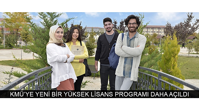 KMÜ’YE YENİ BİR YÜKSEK LİSANS PROGRAMI DAHA AÇILDI
