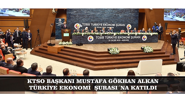 KTSO BAŞKANI MUSTAFA GÖKHAN ALKAN  TÜRKİYE EKONOMİ  ŞURASI´NA KATILDI