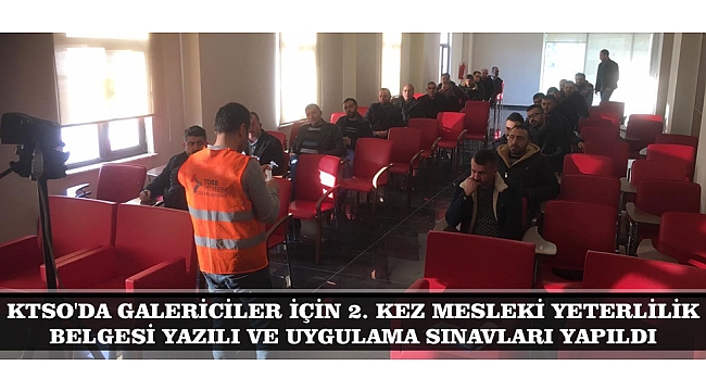 KTSO'DA GALERİCİLER İÇİN 2. KEZ MESLEKİ YETERLİLİK BELGESİ YAZILI VE UYGULAMA SINAVLARI YAPILDI