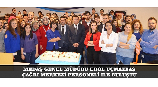 MEDAŞ GENEL MÜDÜRÜ EROL UÇMAZBAŞ ÇAĞRI MERKEZİ PERSONELİ İLE BULUŞTU