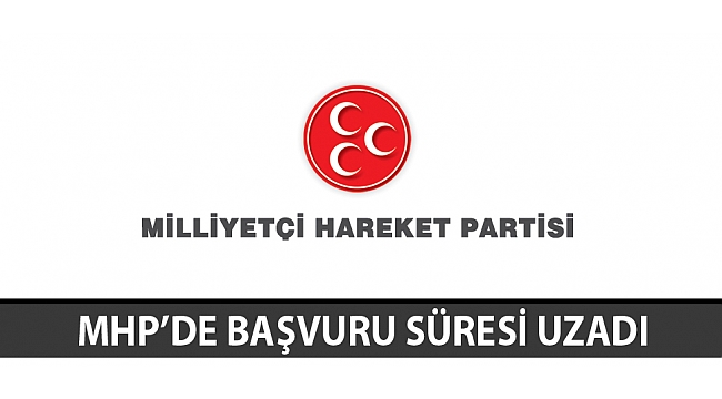 MHP’DE BAŞVURU SÜRESİ UZADI