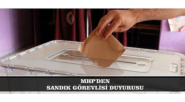 MHP'DEN SANDIK GÖREVLİSİ DUYURUSU