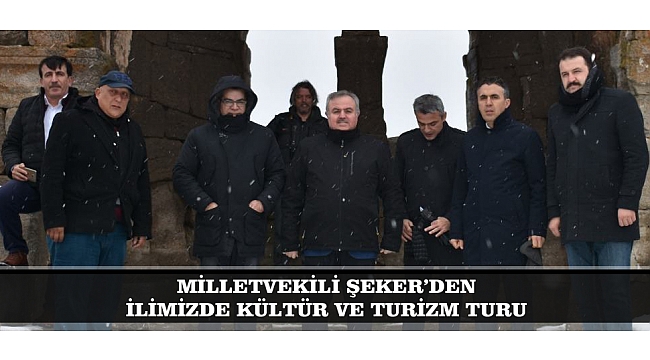 MİLLETVEKİLİ ŞEKER'DEN, İLİMİZDE KÜLTÜR VE TURİZM TURU