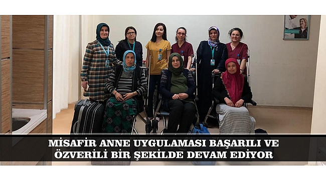 MİSAFİR ANNE UYGULAMASI BAŞARILI VE ÖZVERİLİ BİR ŞEKİLDE DEVAM EDİYOR