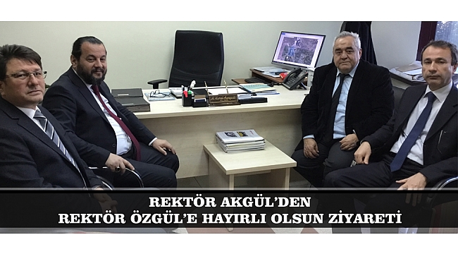 REKTÖR AKGÜL'DEN, REKTÖR ÖZGÜL'E HAYIRLI OLSUN ZİYARETİ