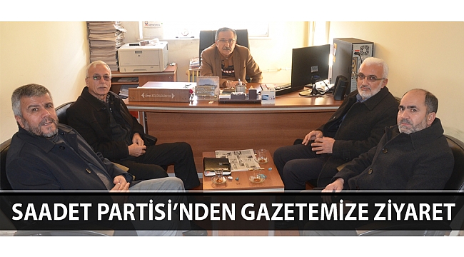 SAADET PARTİSİ’NDEN GAZETEMİZE ZİYARET