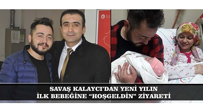 SAVAŞ KALAYCI’DAN YENİ YILIN İLK BEBEĞİNE “HOŞGELDİN” ZİYARETİ