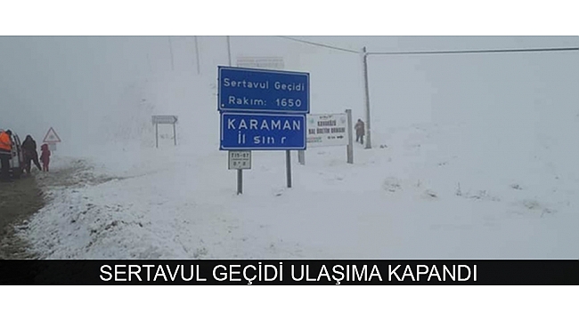 SERTAVUL GEÇİDİ ULAŞIMA KAPANDI