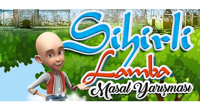 SİHİRLİ LAMBA MASAL YARIŞMASI BAŞLIYOR