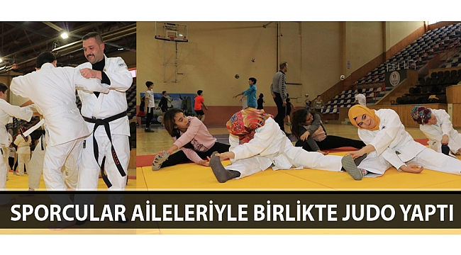 SPORCULAR AİLELERİYLE BİRLİKTE JUDO YAPTI