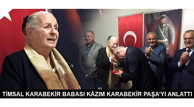 TİMSAL KARABEKİR BABASI KÂZIM KARABEKİR PAŞA’YI ANLATTI