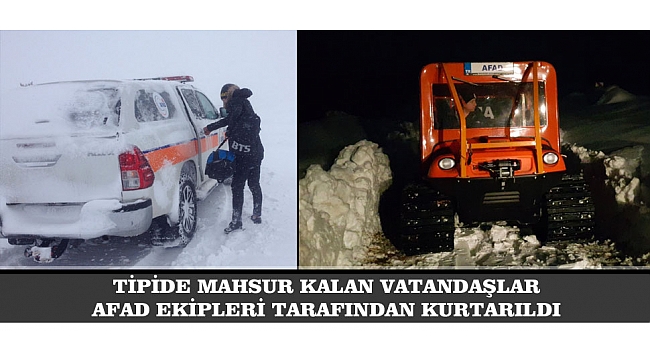TİPİDE MAHSUR KALAN VATANDAŞLAR AFAD EKİPLERİ TARAFINDAN KURTARILDI