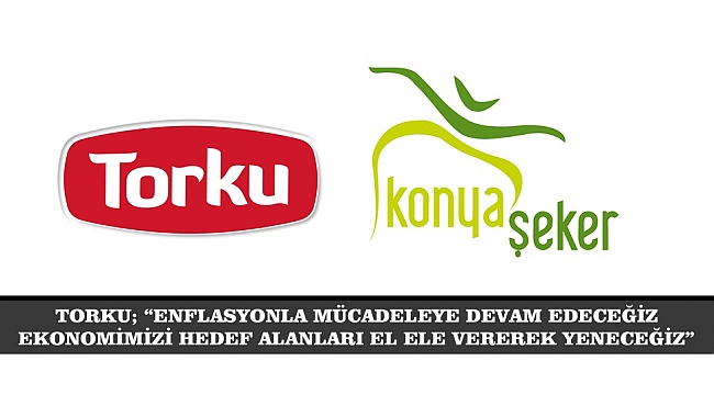 TORKU; “ENFLASYONLA MÜCADELEYE DEVAM EDECEĞİZ, EKONOMİMİZİ HEDEF ALANLARI EL ELE VEREREK YENECEĞİZ”