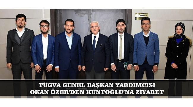 TÜGVA GENEL BAŞKAN YARDIMCISI OKAN ÖZER’DEN KUNTOĞLU’NA ZİYARET
