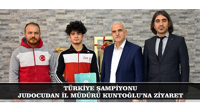 TÜRKİYE ŞAMPİYONU JUDOCUDAN İL MÜDÜRÜ KUNTOĞLU’NA ZİYARET