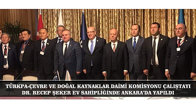 TÜRKPA-ÇEVRE VE DOĞAL KAYNAKLAR DAİMİ KOMİSYONU ÇALIŞTAYI DR. RECEP ŞEKER EV SAHİPLİĞİNDE ANKARA'DA YAPILDI
