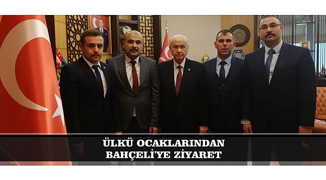 ÜLKÜ OCAKLARINDAN BAHÇELİ'YE ZİYARET