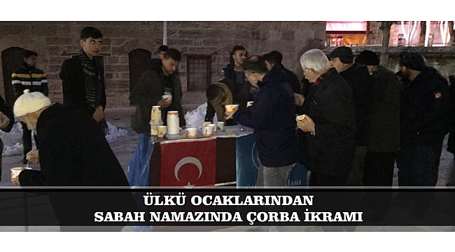 ÜLKÜ OCAKLARINDAN SABAH NAMAZINDA ÇORBA İKRAMI