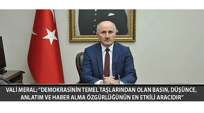 VALİ MERAL; “DEMOKRASİNİN TEMEL TAŞLARINDAN OLAN BASIN, DÜŞÜNCE, ANLATIM VE HABER ALMA ÖZGÜRLÜĞÜNÜN EN ETKİLİ ARACIDIR”