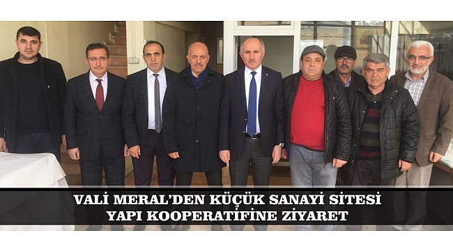 VALİ MERAL’DEN KÜÇÜK SANAYİ SİTESİ YAPI KOOPERATİFİNE ZİYARET