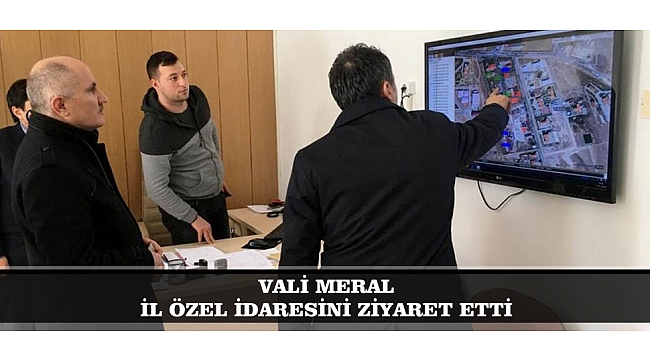 VALİ MERAL İL ÖZEL İDARESİNİ ZİYARET ETTİ
