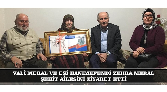 VALİ MERAL VE EŞİ HANIMEFENDİ ZEHRA MERAL ŞEHİT AİLESİNİ ZİYARET ETTİ