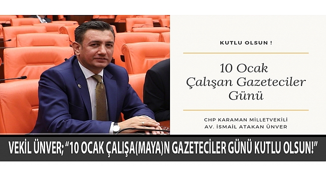 VEKİL ÜNVER; “10 OCAK ÇALIŞA(MAYA)N GAZETECİLER GÜNÜ KUTLU OLSUN!”