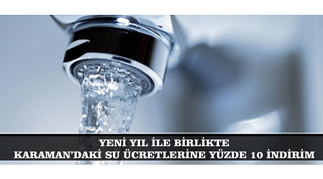 YENİ YIL İLE BİRLİKTE KARAMAN’DAKİ SU ÜCRETLERİNE YÜZDE 10 İNDİRİM