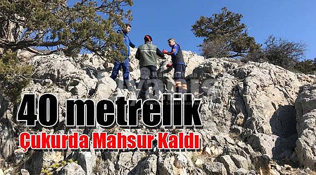 40 metrelik çukurda mahsur kaldı