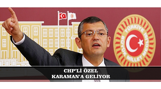 CHP'Lİ ÖZEL KARAMAN'A GELİYOR