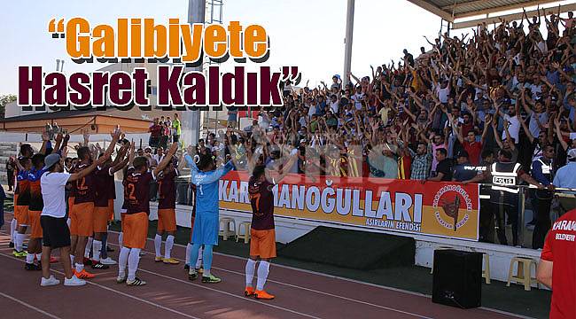 “Galibiyete hasret kaldık”