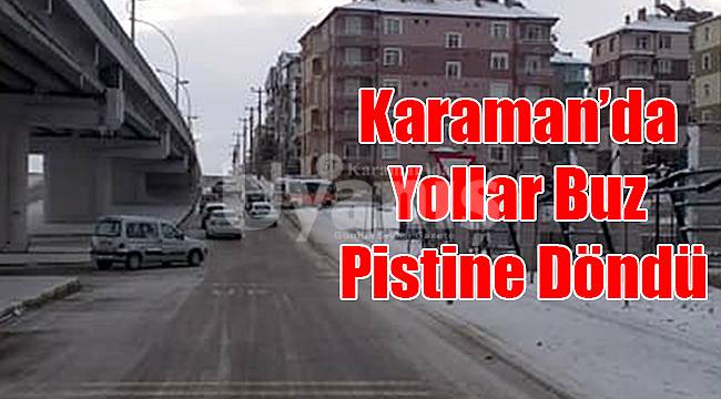 Karaman’da Yollar Buz Pistine Döndü