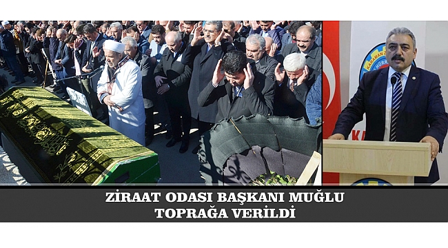 ZİRAAT ODASI BAŞKANI MUĞLU TOPRAĞA VERİLDİ