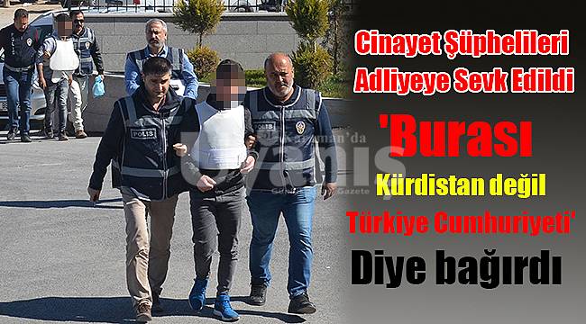 Cinayet şüphelileri adliyeye sevk edildi