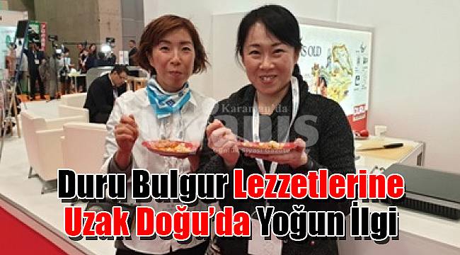 Duru Bulgur lezzetlerine Uzak Doğu'da yoğun ilgi