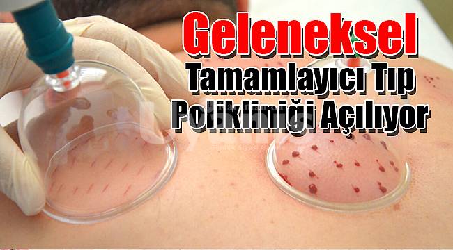 Geleneksel Tamamlayıcı Tıp polikliniği açılıyor