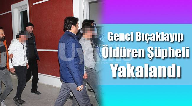 Genci bıçaklayıp öldüren şüpheli yakalandı