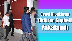 Genci bıçaklayıp öldüren şüpheli yakalandı