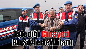 İşlediği cinayeti bu sözlerle anlattı