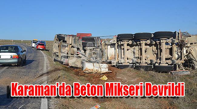 Karaman'da beton mikseri devrildi