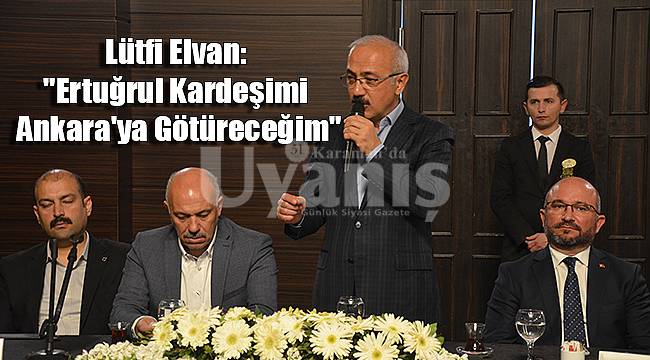 Lütfi Elvan: "Ertuğrul Kardeşimi Ankara'ya Götüreceğim"