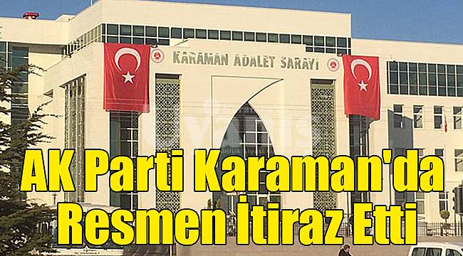 AK Parti Karaman'da Resmen İtiraz Etti
