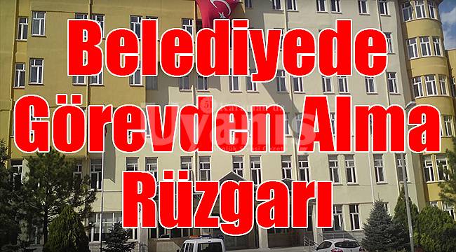 Belediyede görevden alma rüzgarı