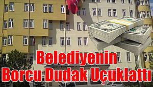 Belediyenin Borcu Dudak Uçuklattı